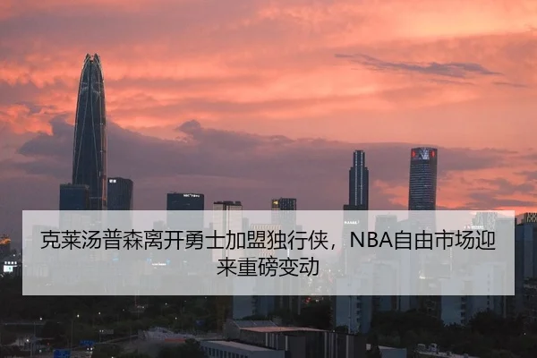 克莱汤普森离开勇士加盟独行侠，NBA自由市场迎来重磅变动